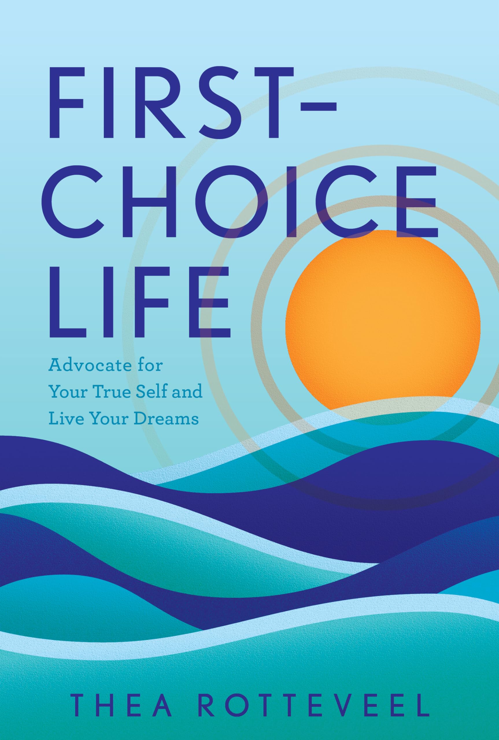 First-Choice Life : Advocate for Your True Self and Live Your Dreams
