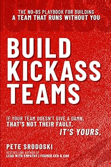 Build Kickass Teams Lead Boldly. Hire Intentionally. Forge a Team That Actually Gives a Damn. The Operators Edition