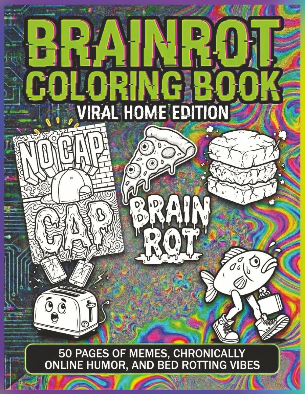 Brainrot Coloring Book: Viral Home Edition: 50 Pages of Memes, Chronically Online Humor, and Bed Rotting Vibes for Adults and Teens Who Need to Touch Grass