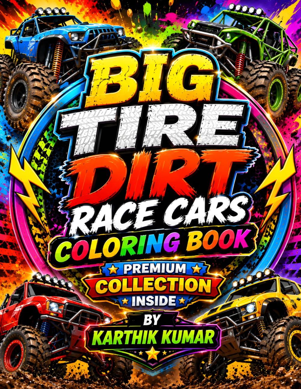 Big Tire Dirt Race Cars Coloring Book: A Monster Truck and Off-Road Racing Coloring Book for Kids, Teens, Adults & Seniors | Giant Tire Trucks, Mud ... Machines, and Action-Packed Racing Adventures