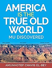 America is the True Old World: Mu Discovered (Volume I of IV Book 1) By Amunhotep Chavis El-Bey