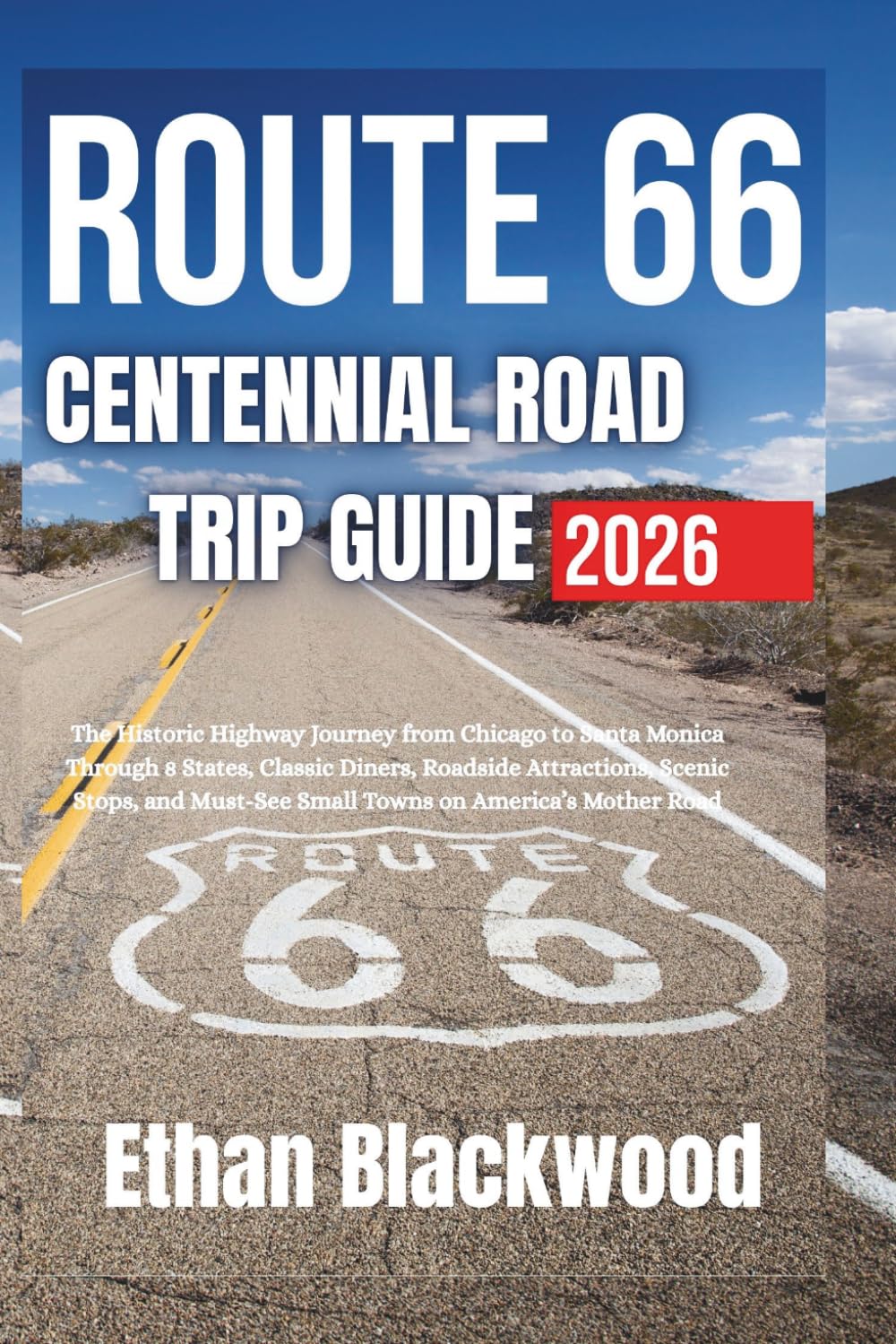 ROUTE 66 CENTENNIAL ROAD TRIP GUIDE 2026: The Historic Highway Journey from Chicago to Santa Monica Through 8 States, Classic Diners, Roadside ... Must-See Small Towns on America’s Mother Road