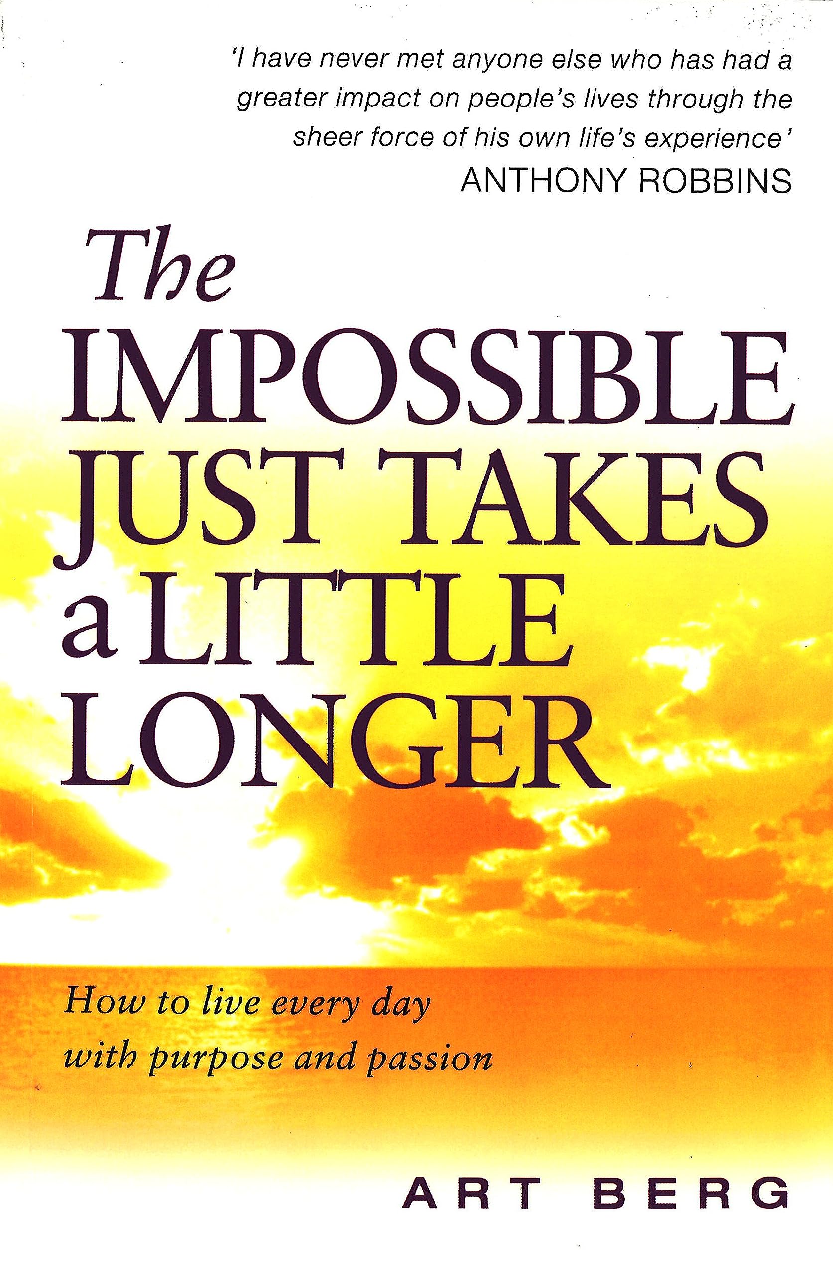 The Impossible Just Takes A Little Longer: How to live every day with purpose and passion