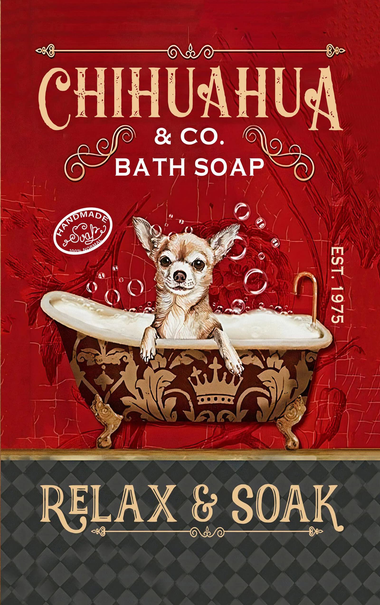 HOUVSSEN Chihuahua Bath Soap Relax Soak Poster, Dog Lover Gift, Bathroom Wall Decor Art, Vintage Metal Tin Sign, Cave Indoor Outdoor Home Living Wall Decor 12x16 Tin Sign Plaque.