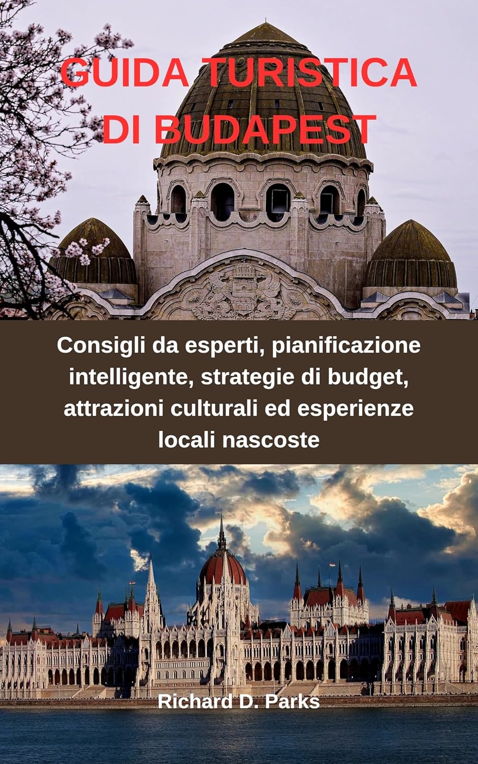 GUIDA TURISTICA DI BUDAPEST : Consigli da esperti, pianificazione intelligente, strategie di budget, attrazioni culturali ed esperienze locali nascoste (Italian Edition)      Kindle Edition