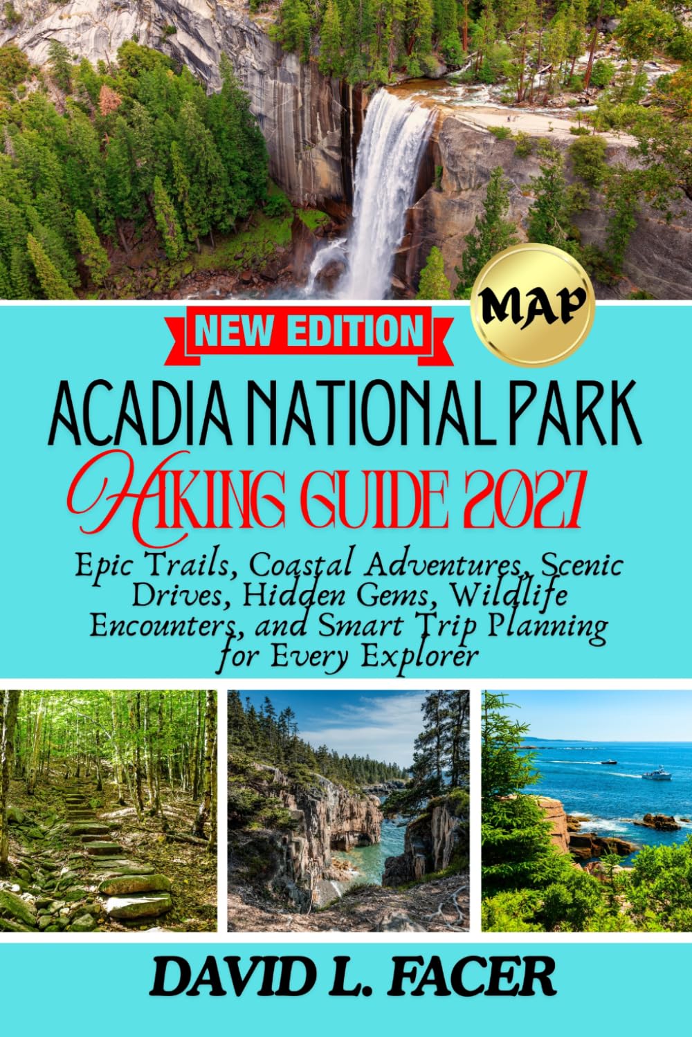 ACADIA NATIONAL PARK HIKING GUIDE 2027: Epic Trails, Coastal Adventures, Scenic Drives, Hidden Gems, Wildlife Encounters, and Smart Trip Planning for Every Explorer