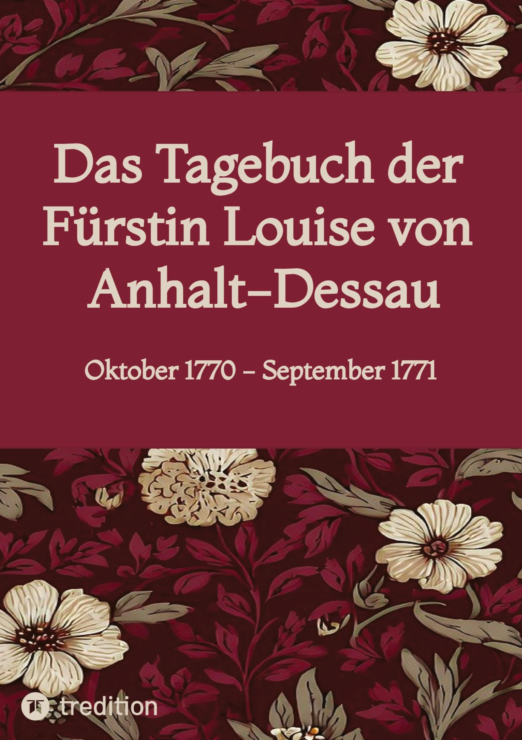 Das Tagebuch der Fürstin Louise von Anhalt-Dessau: Oktober 1770 - September 1771
