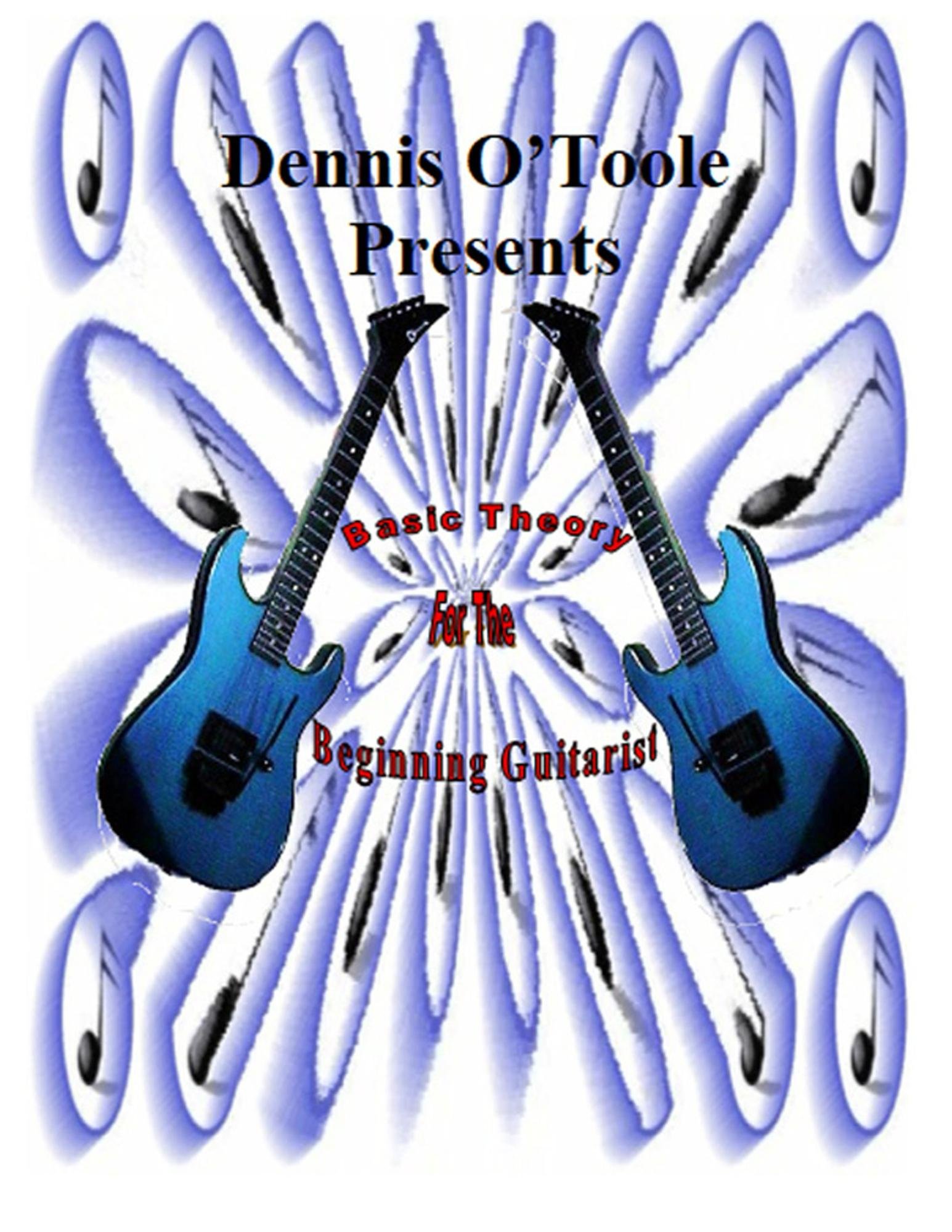 Dennis O'Toole Presents Basic Theory For The Beginning Guitarist: Basic Theory For The Beginning Guitarist
