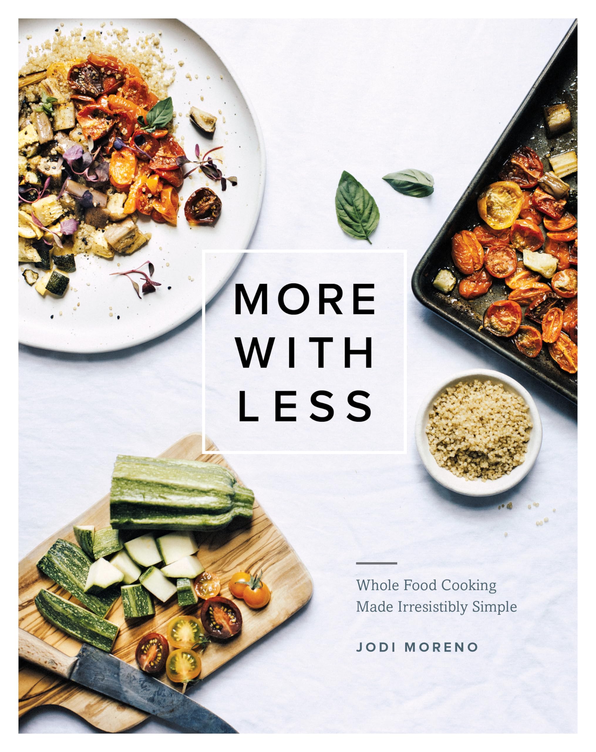 Jodi MorenoMore with Less: Whole Food Cooking Made Irresistibly Simple