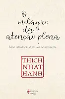 O milagre da atenção plena: Uma introdução à prática da meditação