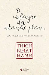 O milagre da atenção plena: Uma introdução à prática da meditação