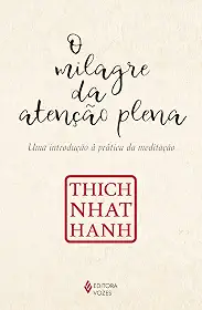 O milagre da atenção plena: Uma introdução à prática da meditação