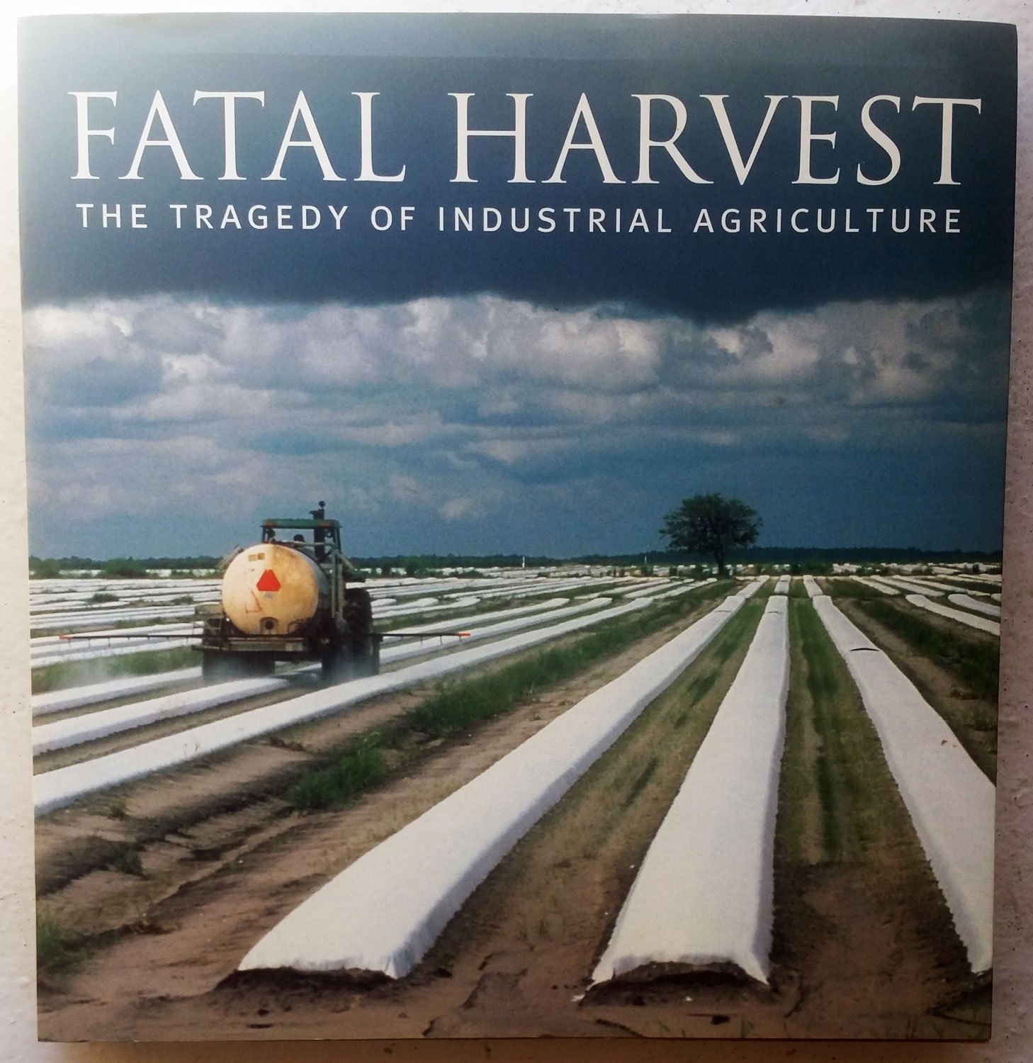 Fatal Harvest: The Tragedy of Industrial Agriculture