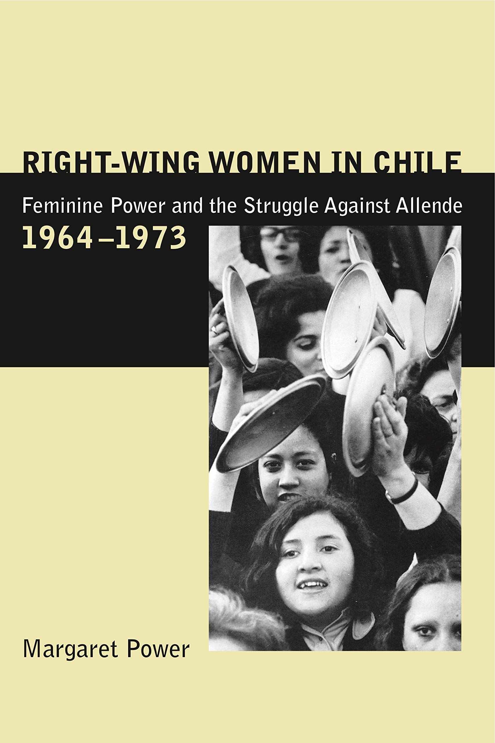 Right-Wing Women in Chile: Feminine Power and the Struggle Against Allende, 1964-1973