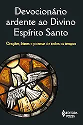 Devocionário ardente ao Divino Espírito Santo: Orações, hinos e poemas de todos os tempos