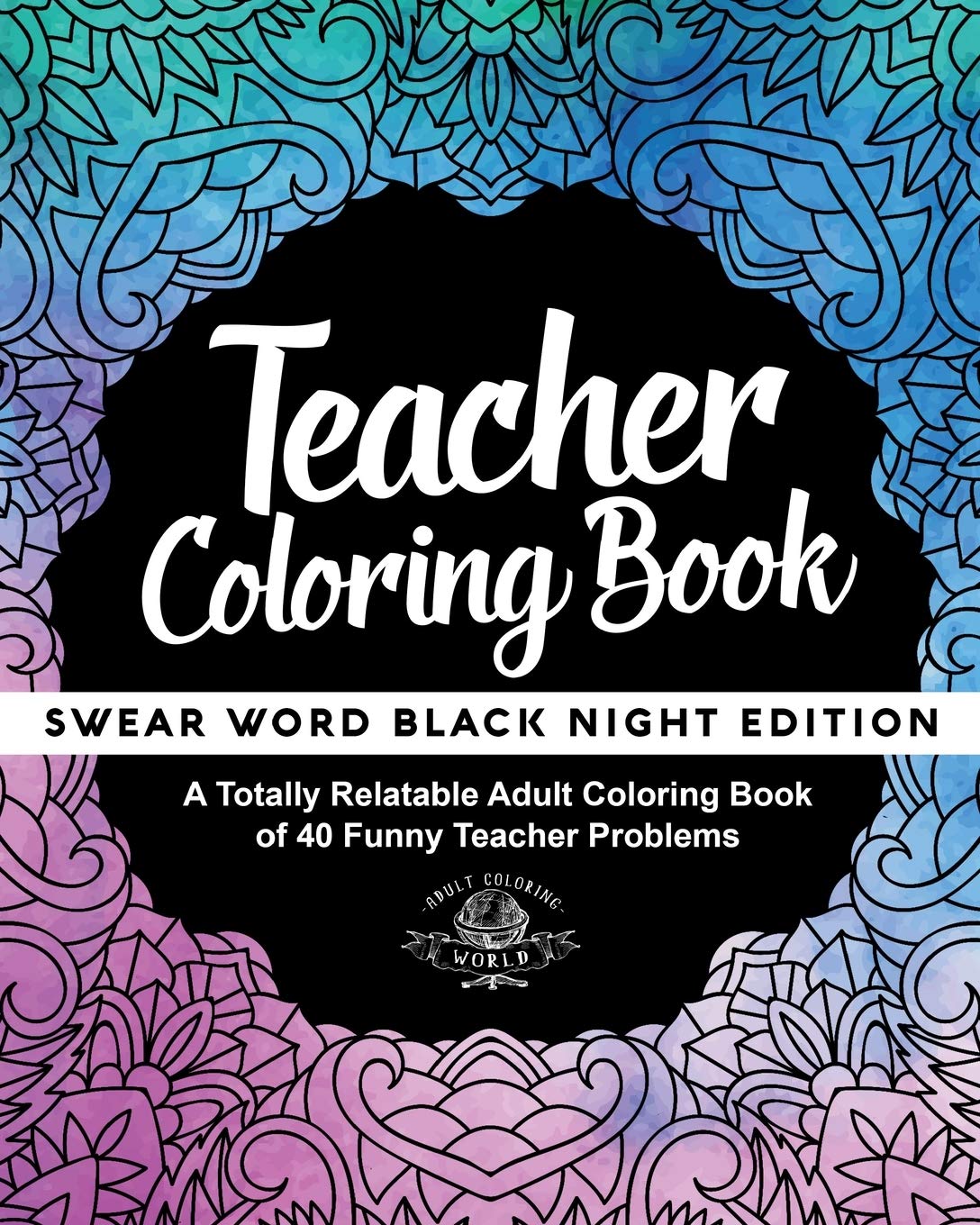 Teacher Coloring Book: A Totally Relatable Adult Coloring Book of 40 Funny Teacher Problems: Volume 2 (Swear Word Coloring Books for Adults)