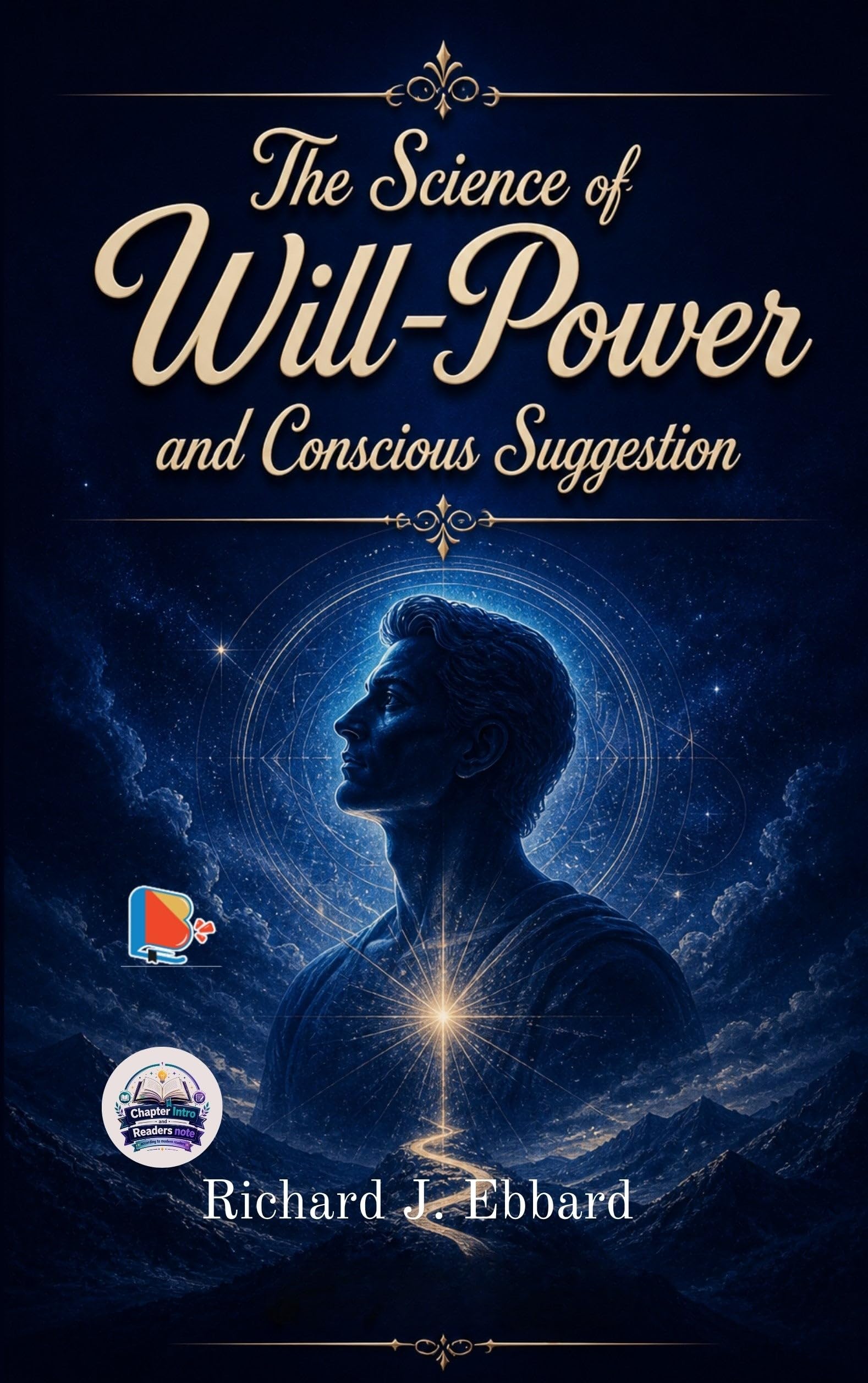 The Science of Will-Power and Conscious Suggestion: The Practical Science of Will-Power for Restoring Nervous Strength and Achieving Mental Mastery