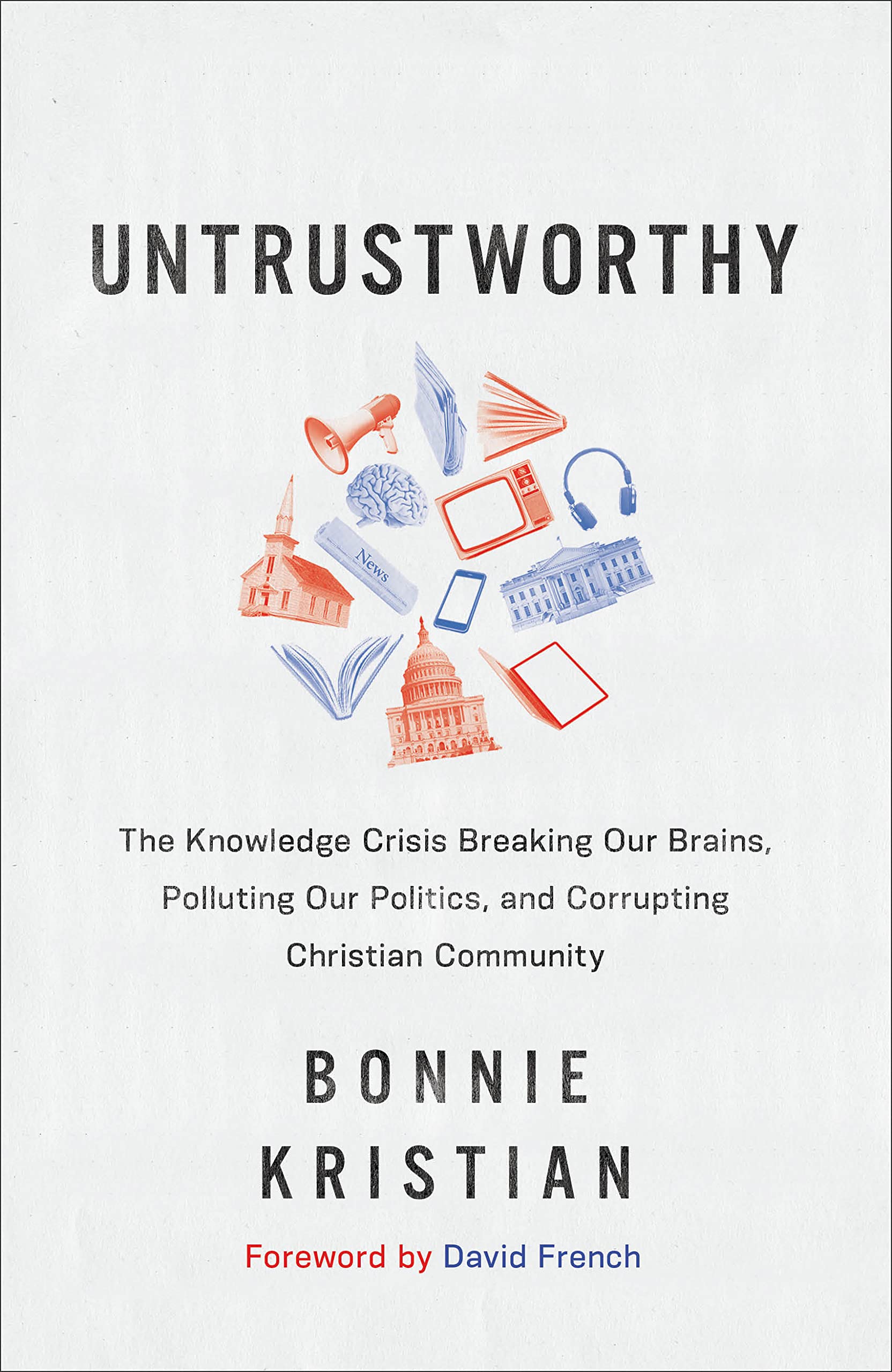 Untrustworthy: The Knowledge Crisis Breaking Our Brains, Polluting Our Politics, and Corrupting Christian Community