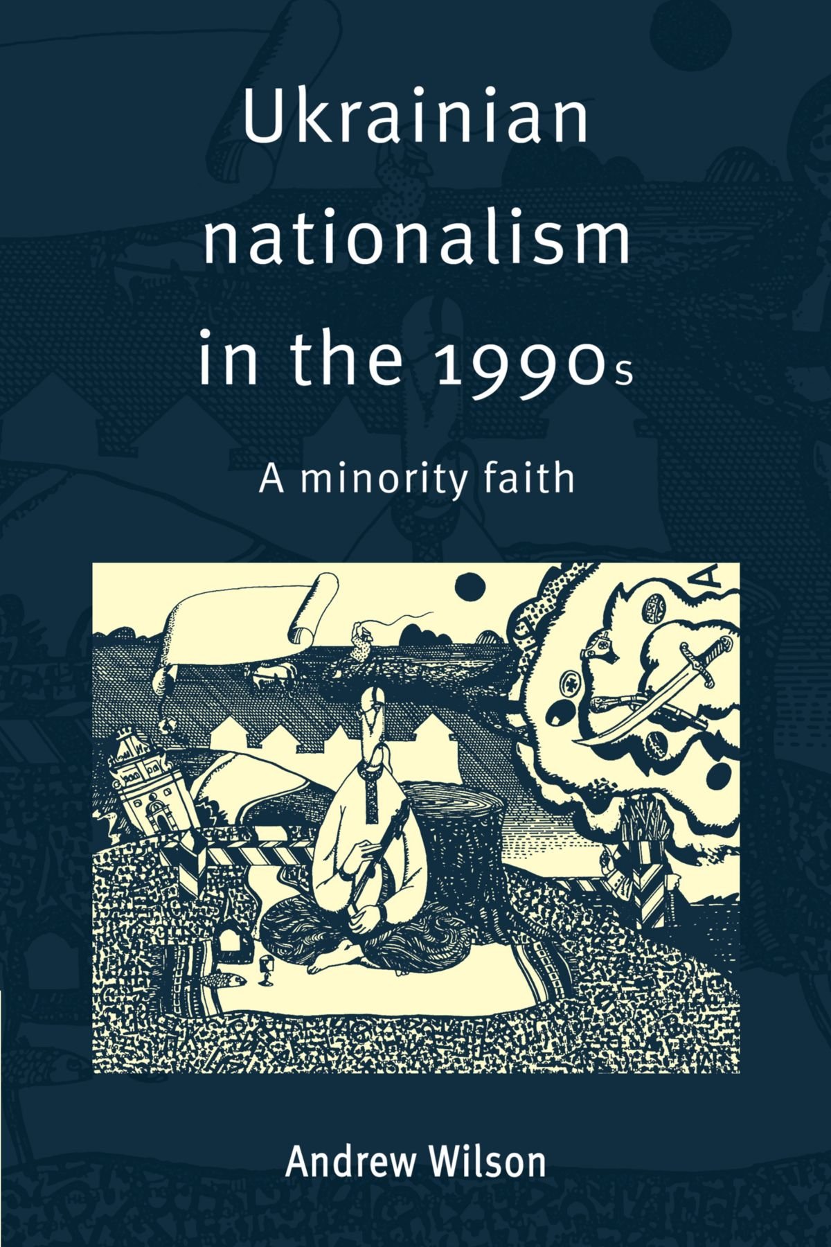 Ukrainian Nationalism in the 1990s: A Minority Faith