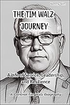 The Tim Walz Journey: The Life of Service, Leadership, and Resilience - A Concise Tim Walz Biography
