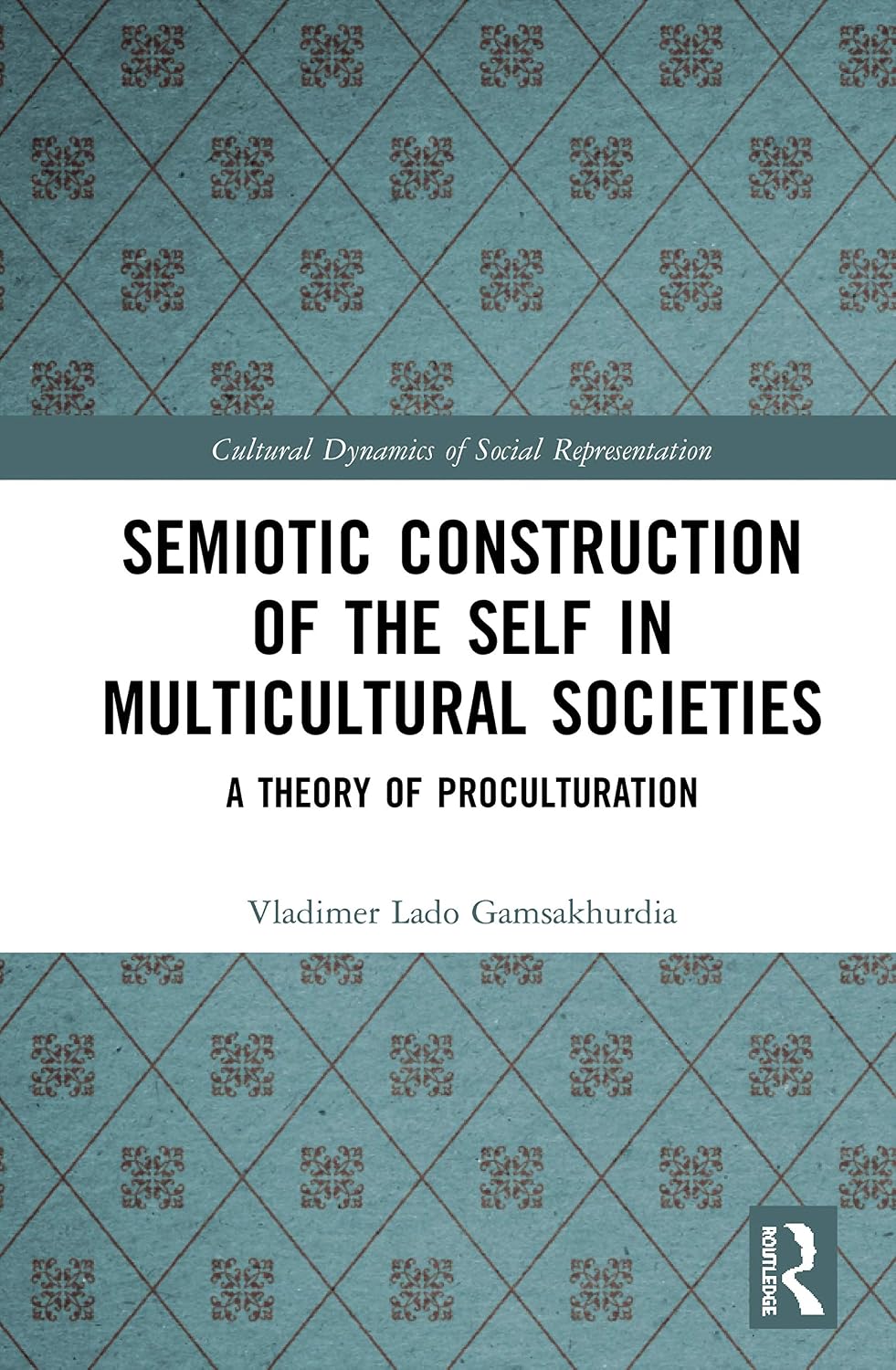 Semiotic Construction of the Self in Multicultural Societies (Cultural Dynamics of Social Representation)      1st Edition