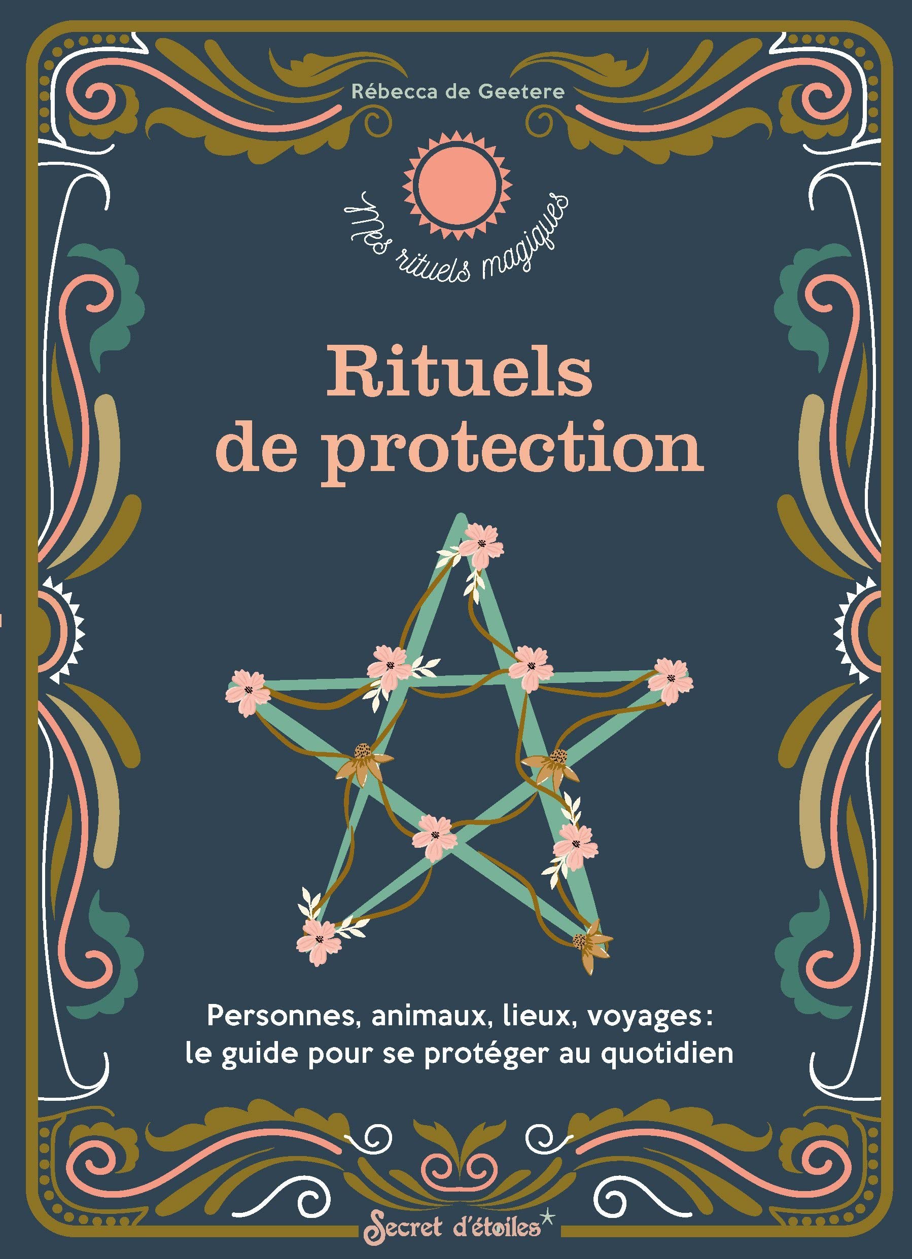 Rituels de protection: Personnes, animaux, lieux, voyages : le guide pour se protéger au quotidien