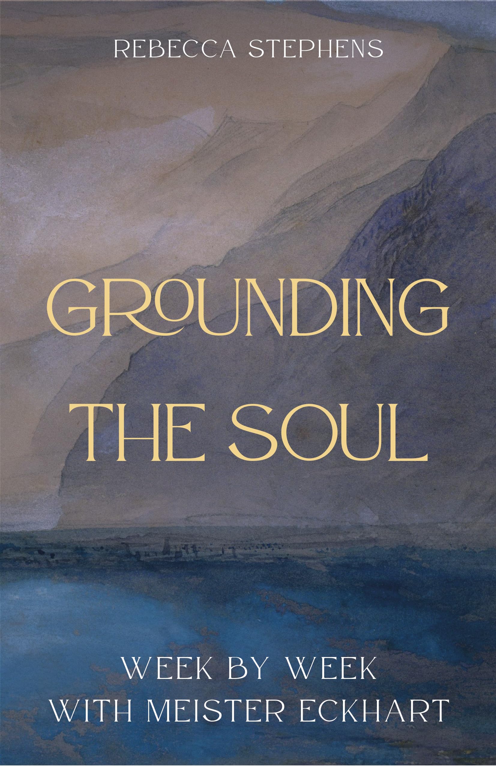 Grounding the Soul: Week-By-Week with Meister Eckhart