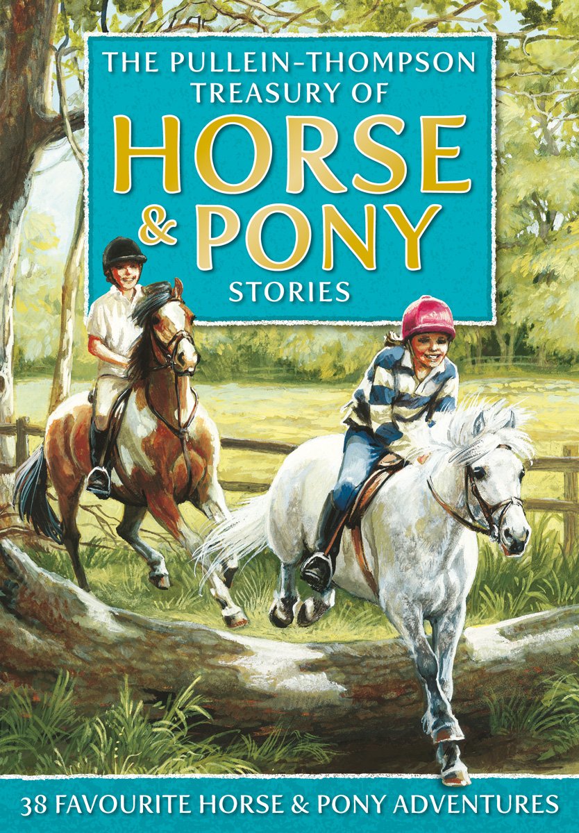 Horse & Pony Stories, the Pullein-Thompson Treasury: 38 Favorite Horse and Pony Adventures