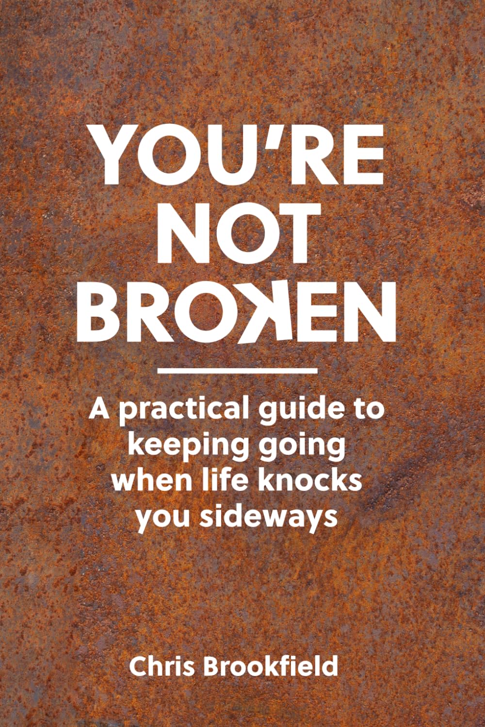 YOU’RE NOT BROKEN: A practical guide to keeping going when life knocks you sideways