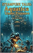 STEAMPUNK TALES: Aquatica Under Pressure: Volume 6