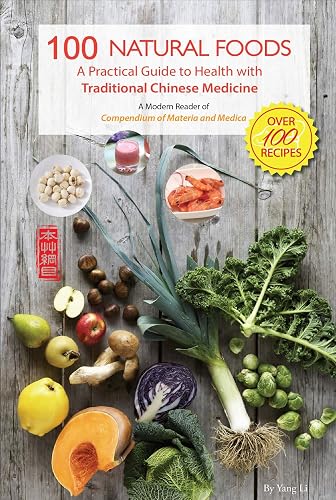 100 Natural Foods: A Practical Guide to Health with Traditional Chinese Medicine (A Modern Reader of 'Compendium of Materia Medica')