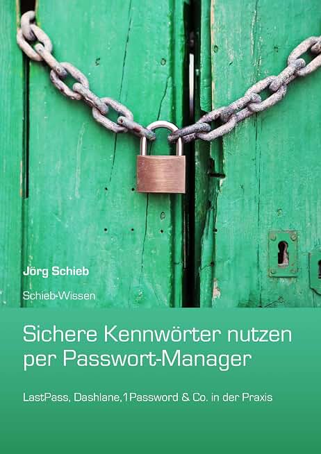 Sichere Kennwörter durch Passwort-Manager: LastPass, 1Password, Dashlane und Browser in der Praxis (German Edition)