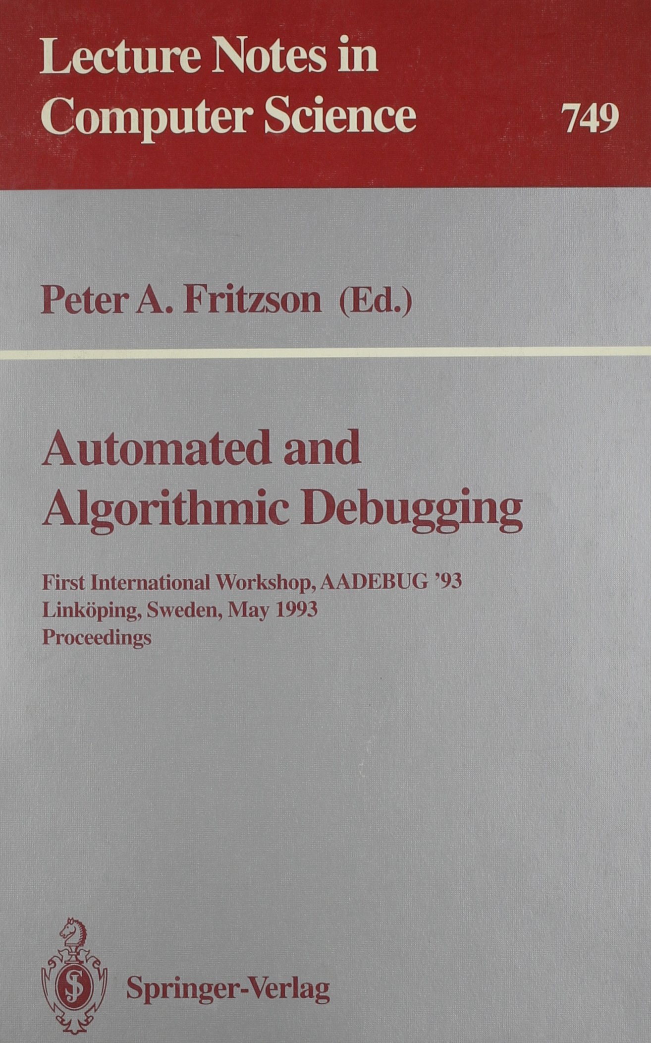 Automated and Algorithmic Debugging: First International Workshop, Aadebug '93 Linkoping, Sweden, May 3-5, 1993 : Proceedings (Lecture Notes in Computer Science)