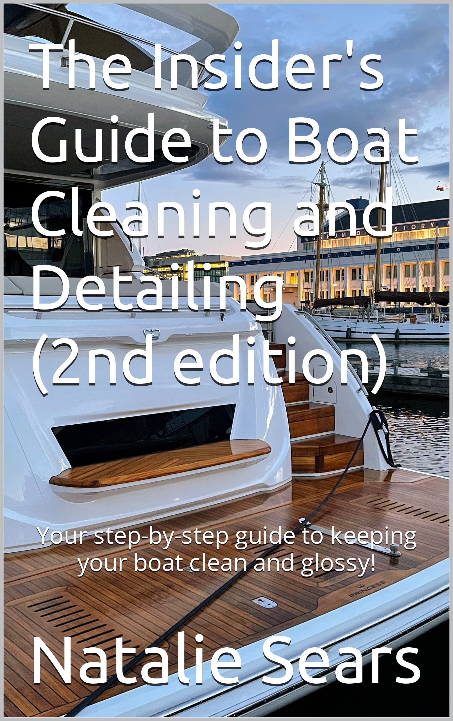 The Insider's Guide to Boat Cleaning and Detailing (2nd edition): Your step-by-step guide to keeping your boat clean and glossy!