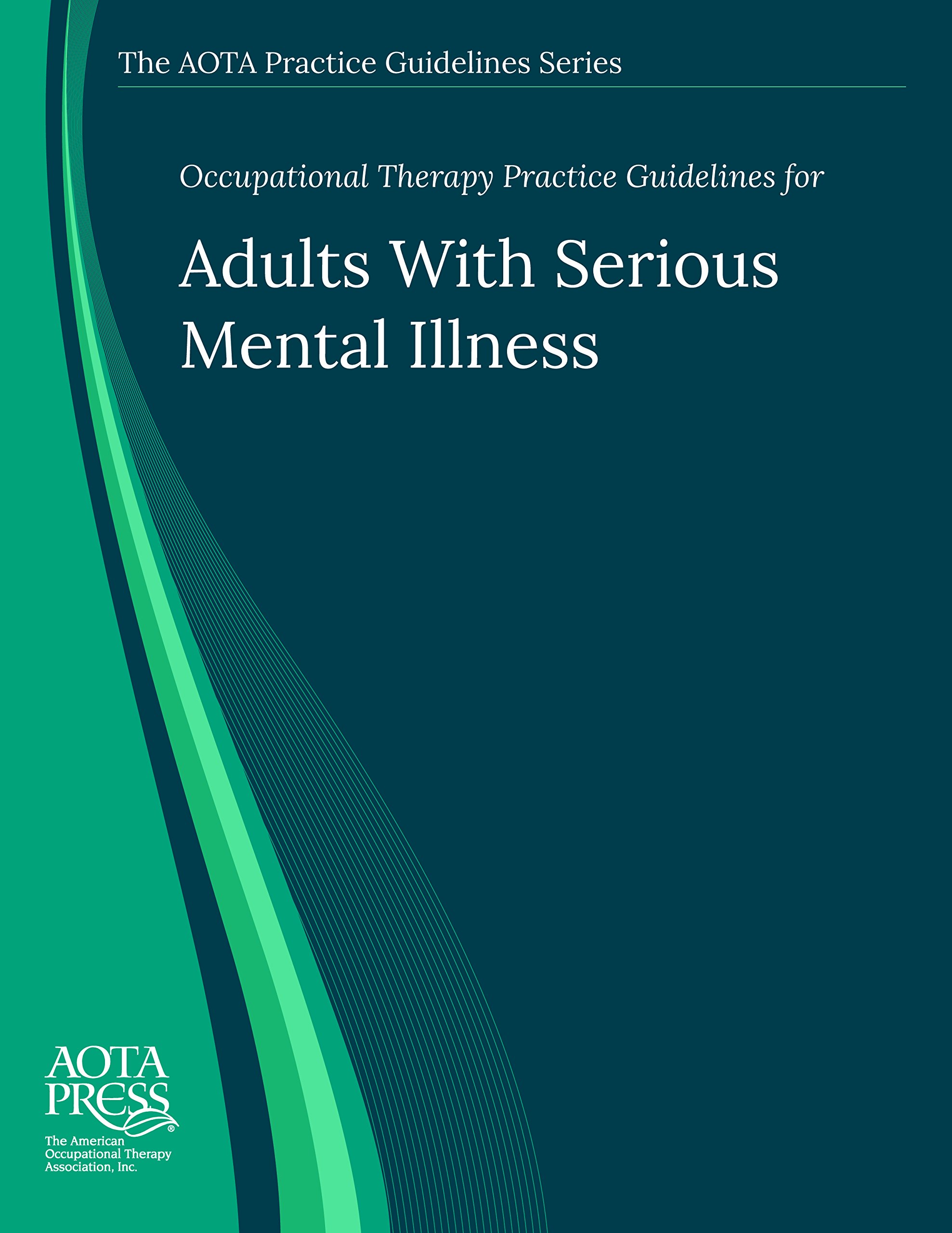 Occupational Therapy Practice Guidelines for Adults With Serious Mental Illness (The AOTA Practice Guidelines Series)
