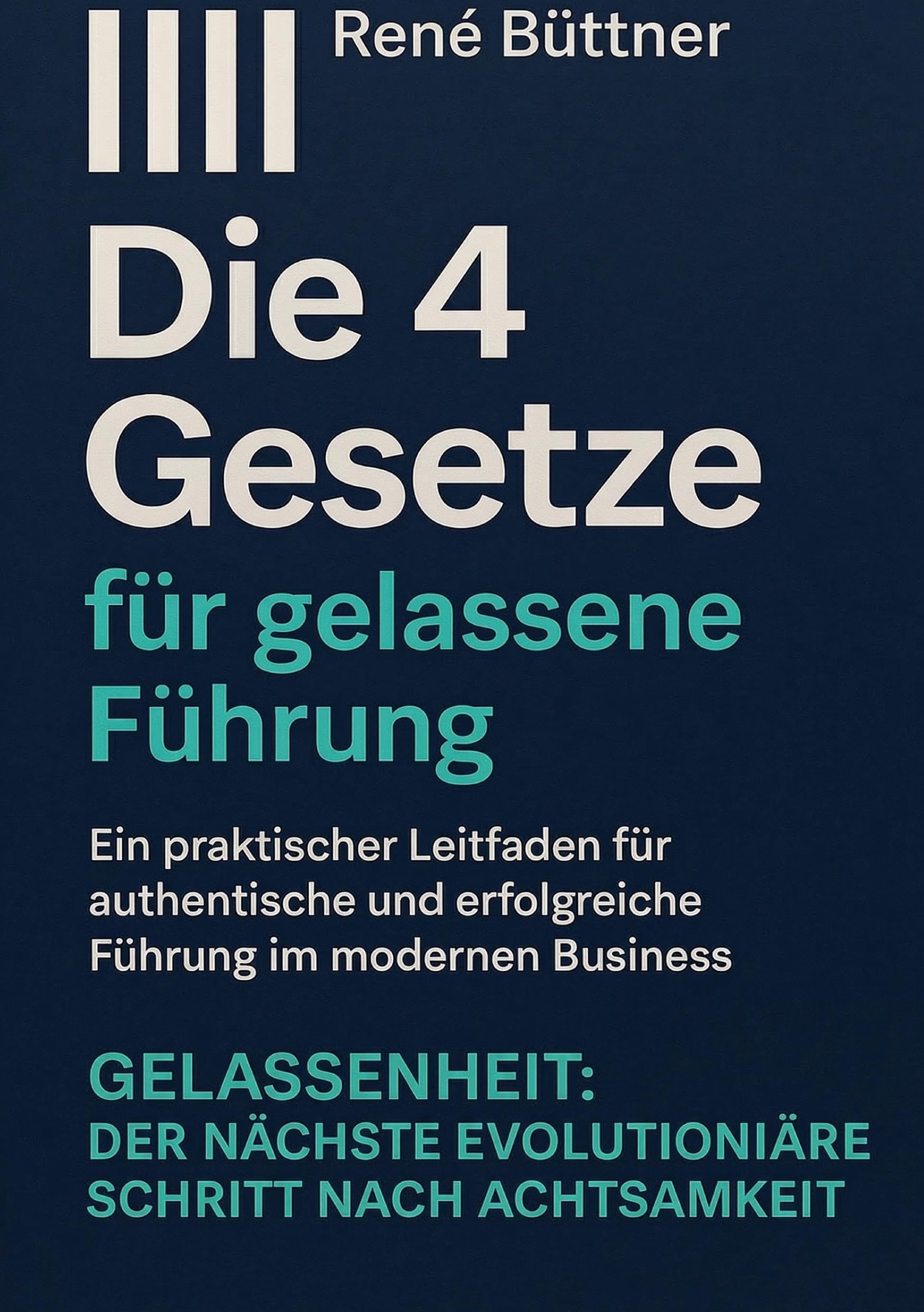 Die 4 Gesetze für gelassene Führung: Ein praktischer Leitfaden für authentische und erfolgreiche Führung im modernen Busniss - GELASSENHEIT: der nächste evolutionäre Schritt nach Achtsamkeit