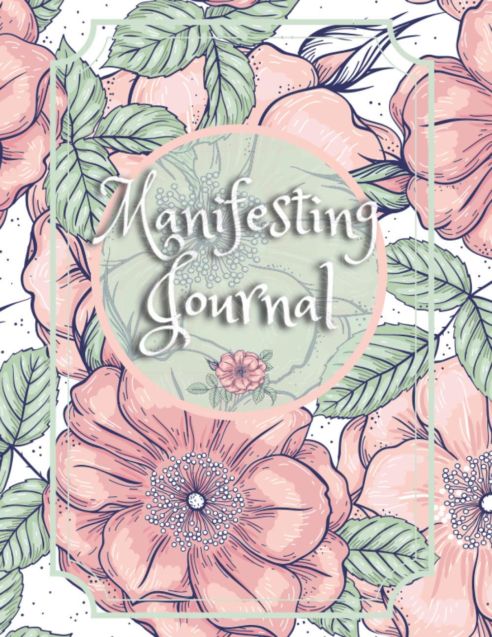 Manifesting Journal: The Law of Attraction Writing Exercise: Journal & Workbook to Manifest Your Desires with the 55x5 Manifestation Technique Floral Cover