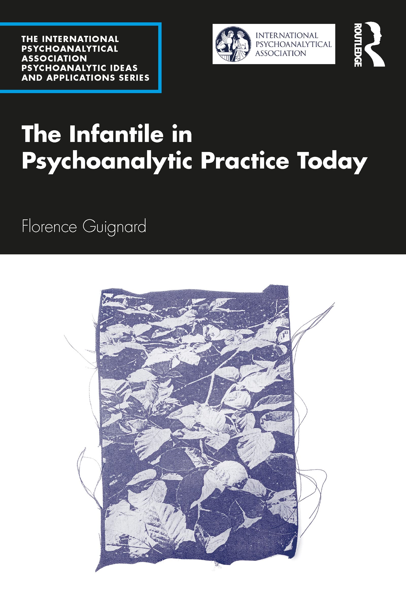 The Infantile in Psychoanalytic Practice Today (The International Psychoanalytical Association Psychoanalytic Ideas and Applications Series)
