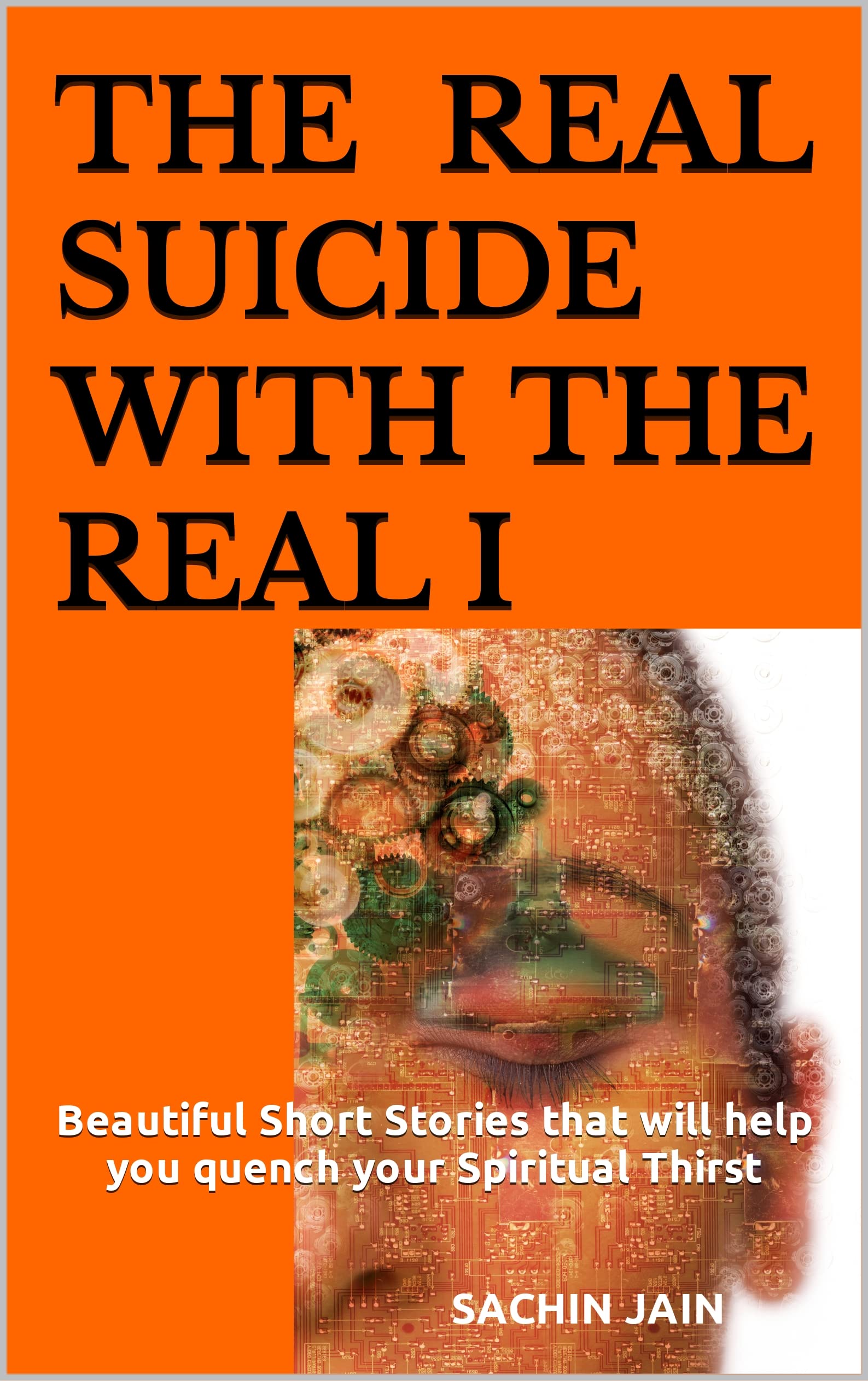 The Real Suicide with The Real I: Beautiful Short Stories that will help you quench your Spiritual Thirst