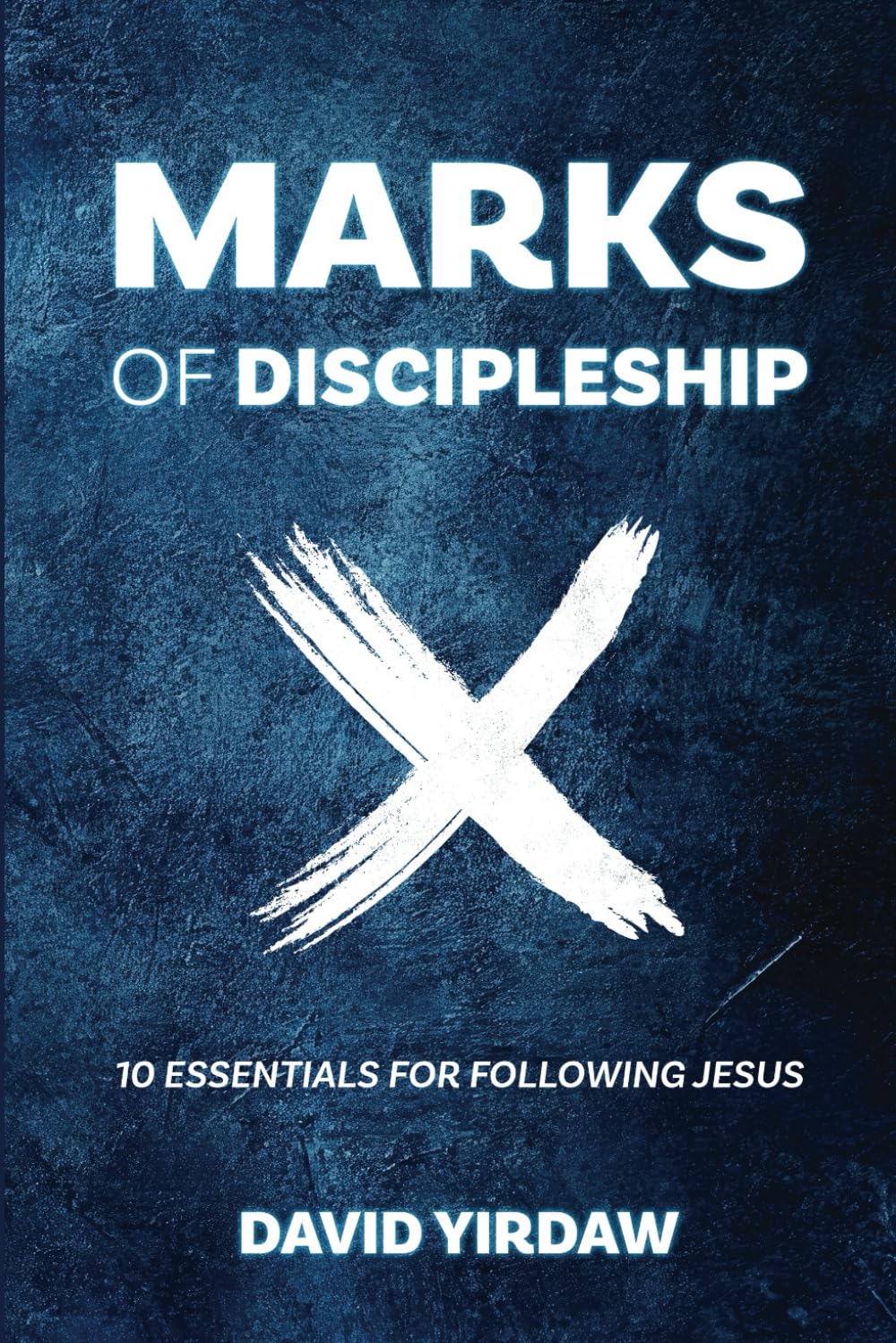 Marks of Discipleship: 10 Essentials For Following Jesus