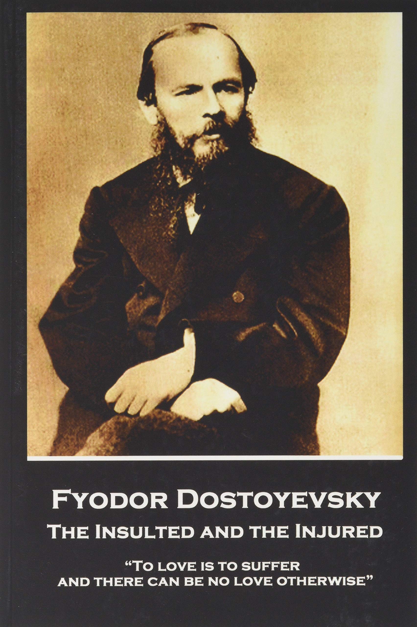 Fyodor Dostoyevsky - The Insulted and the Injured: "To love is to suffer and there can be no love otherwise"