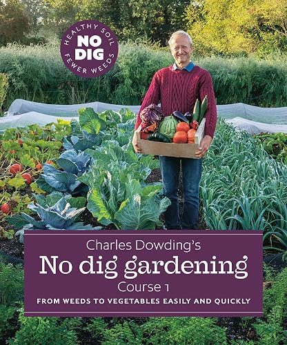 Charles Dowding's No Dig Gardening, Course 1: From Weeds to Vegetables Easily and Quickly