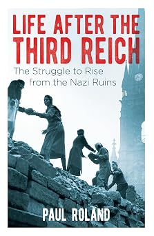 Life After the Third Reich The Struggle to Raise from the Nazi Ruins