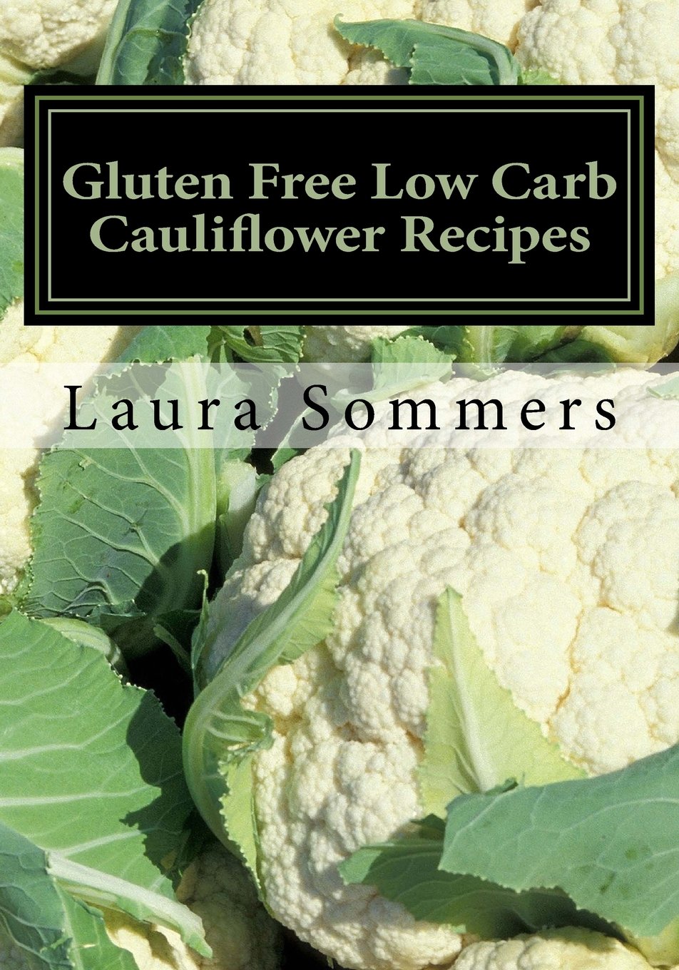 Gluten Free Low Carb Cauliflower Recipes: A Cookbook for Wheat Free Living: Volume 5 (Gluten-Free Cooking)