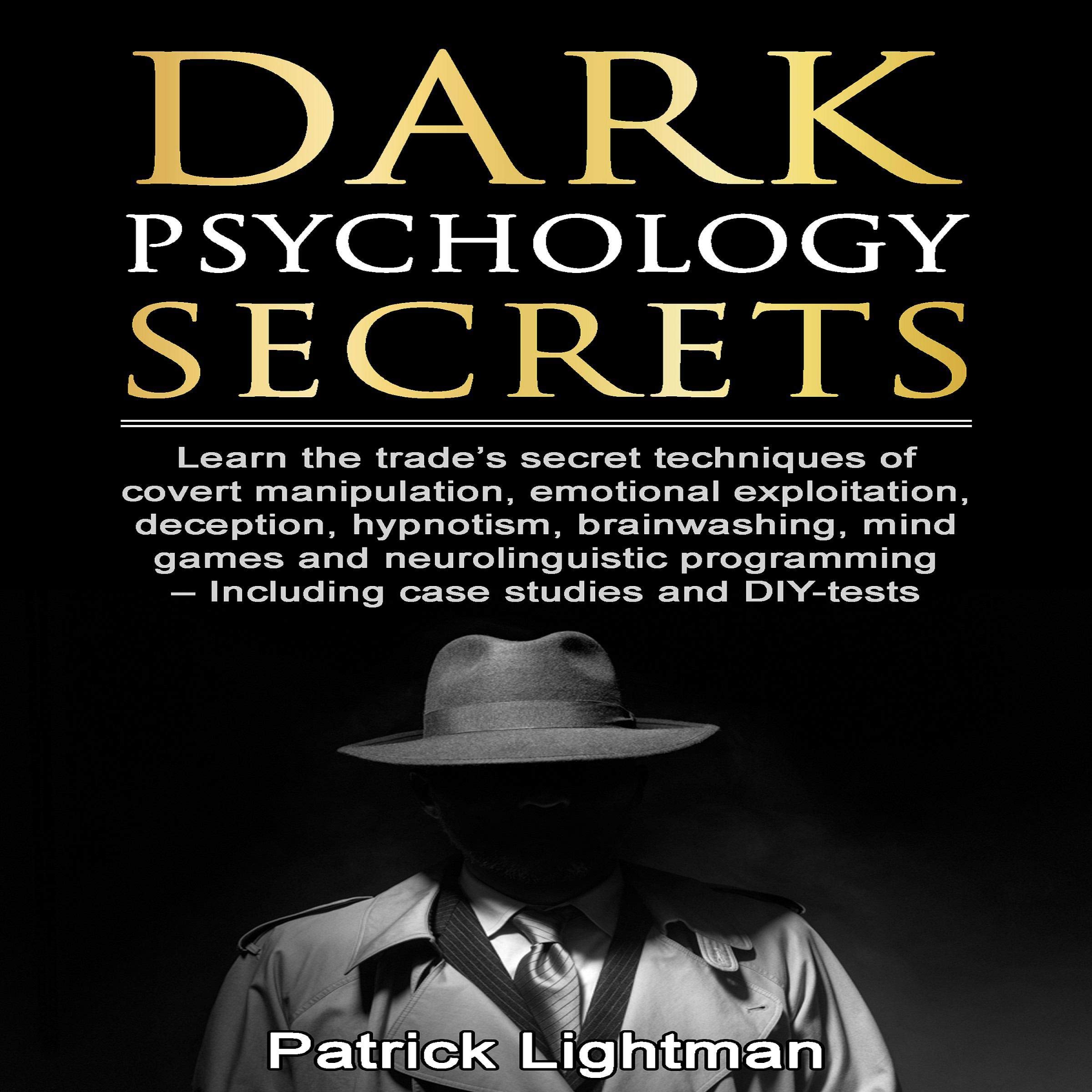 Dark Psychology Secrets: Learn the Trade’s Secret Techniques of Covert Manipulation, Exploitation, Deception, Hypnotism, Brainwashing, Mind Games and Neurolinguistic Programming - Incl Diy-Tests