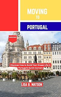 MOVING TO PORTUGAL 2025/2026: Discover How to Build Your Dream Life in Portugal’s Sunlit Corners