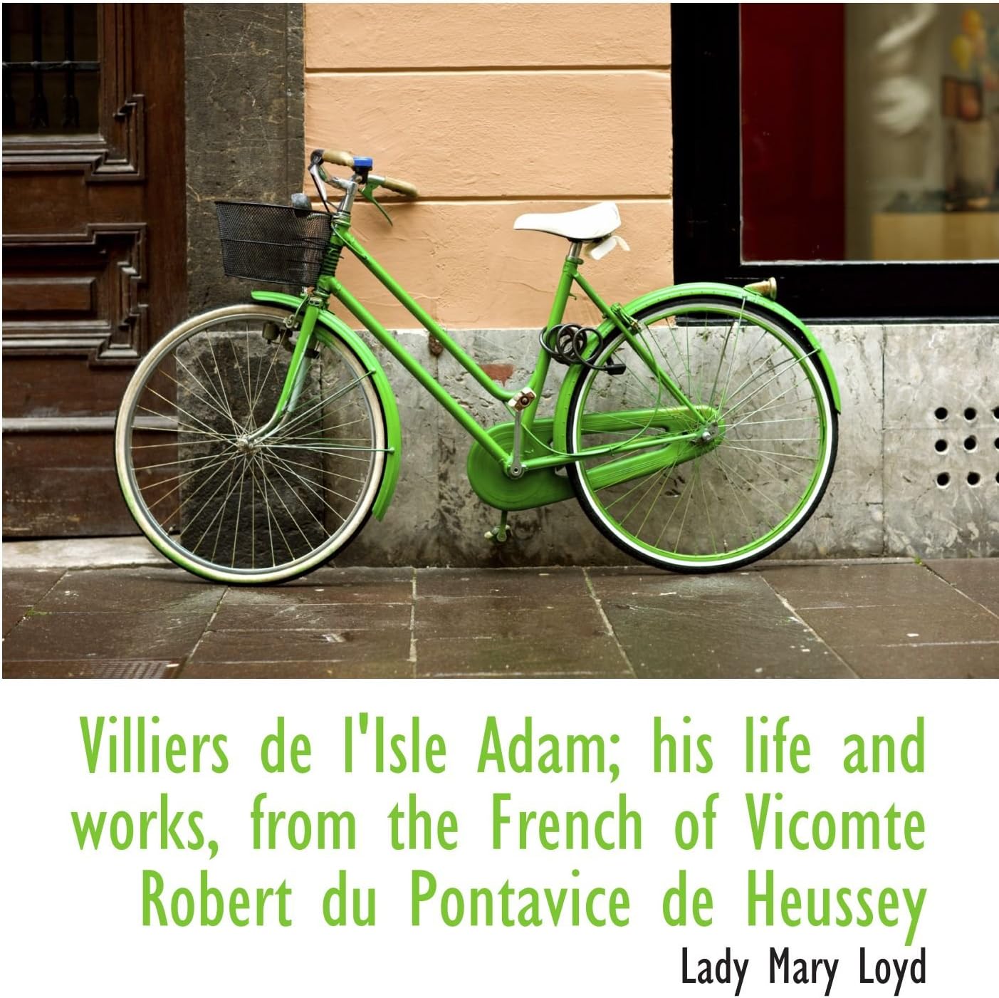 Villiers de l'Isle Adam; his life and works, from the French of Vicomte Robert du Pontavice de Heuss