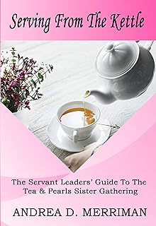 Serving from the Kettle: The Servant Leaders' Guide to Tea & Pearls Sister Gathering