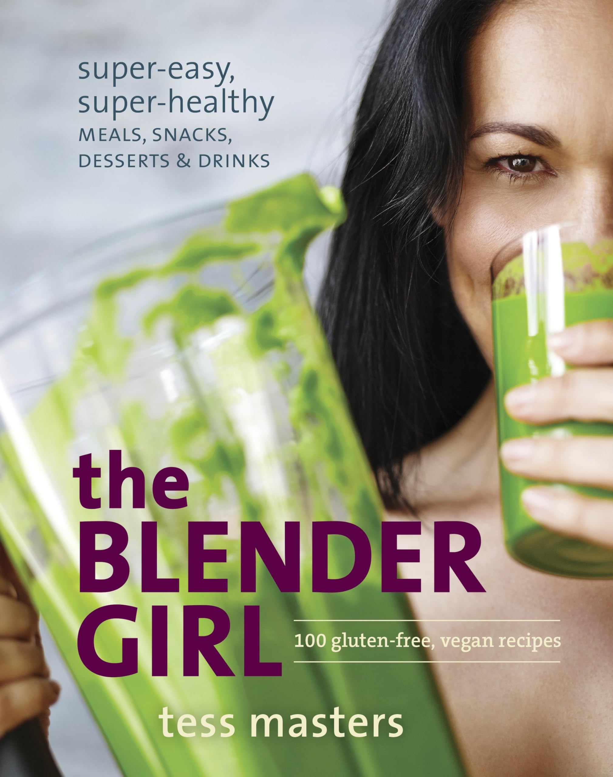 The Blender Girl: Super-Easy, Super-Healthy Meals, Snacks, Desserts, and Drinks--100 Gluten-Free, Vegan Recipes! Paperback – April 8, 2014