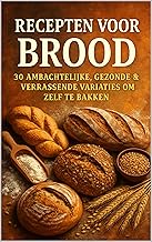 Recepten voor Brood: 30 Ambachtelijke, Gezonde & Verrassende Variaties om Zelf te Bakken